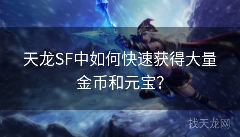 天龙SF中如何快速获得大量金币和元宝？