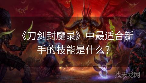 《刀剑封魔录》中最适合新手的技能是什么？