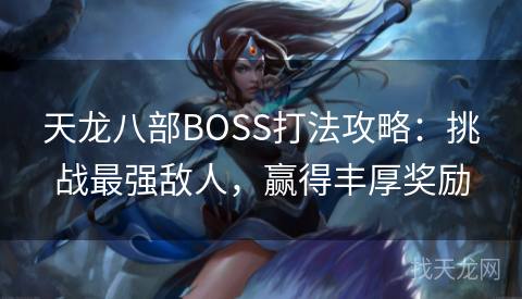 天龙八部BOSS打法攻略：挑战最强敌人，赢得丰厚奖励