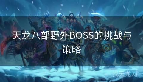 天龙八部野外BOSS的挑战与策略