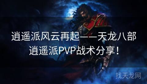 逍遥派风云再起——天龙八部逍遥派PVP战术分享！