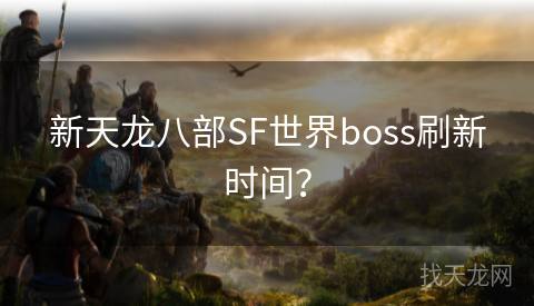 新天龙八部SF世界boss刷新时间？