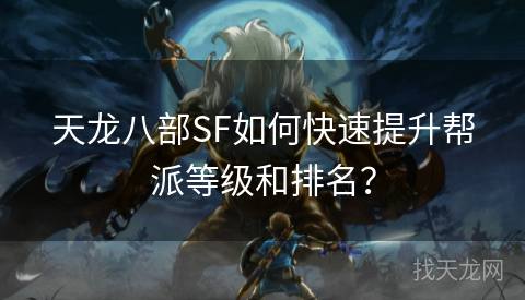 天龙八部SF如何快速提升帮派等级和排名？