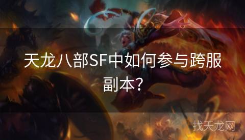 天龙八部SF中如何参与跨服副本？