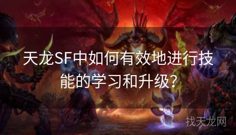 天龙SF中如何有效地进行技能的学习和升级？