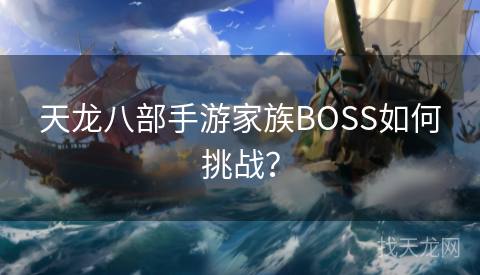 天龙八部手游家族BOSS如何挑战？