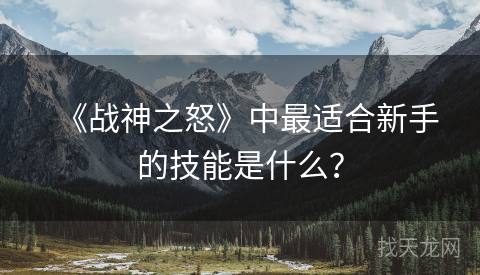 《战神之怒》中最适合新手的技能是什么？