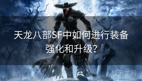 天龙八部SF中如何进行装备强化和升级？