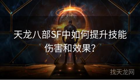 天龙八部SF中如何提升技能伤害和效果？