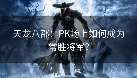 天龙八部：PK场上如何成为常胜将军？