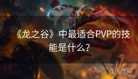 《龙之谷》中最适合PVP的技能是什么？