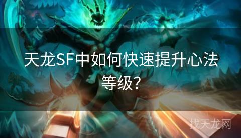 天龙SF中如何快速提升心法等级？