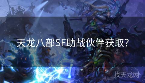 天龙八部SF助战伙伴获取？