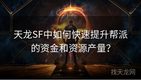 天龙SF中如何快速提升帮派的资金和资源产量？