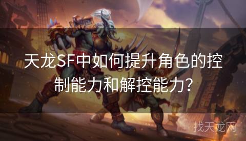 天龙SF中如何提升角色的控制能力和解控能力？