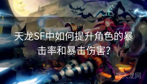 天龙SF中如何提升角色的暴击率和暴击伤害？