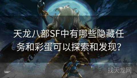 天龙八部SF中有哪些隐藏任务和彩蛋可以探索和发现？