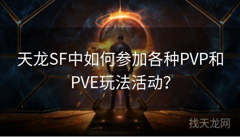 天龙SF中如何参加各种PVP和PVE玩法活动？