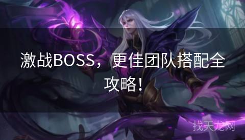 激战BOSS，更佳团队搭配全攻略！