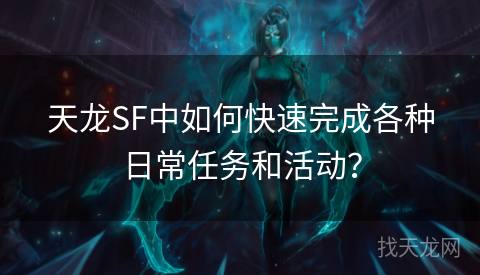 天龙SF中如何快速完成各种日常任务和活动？