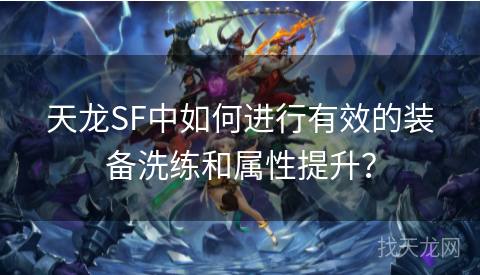 天龙SF中如何进行有效的装备洗练和属性提升？