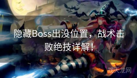 隐藏Boss出没位置，战术击败绝技详解！