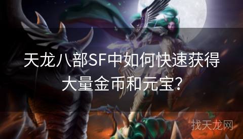 天龙八部SF中如何快速获得大量金币和元宝？