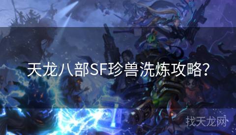 天龙八部SF珍兽洗炼攻略？