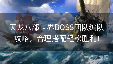 天龙八部世界BOSS团队编队攻略，合理搭配轻松胜利！