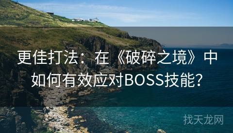 更佳打法：在《破碎之境》中如何有效应对BOSS技能？