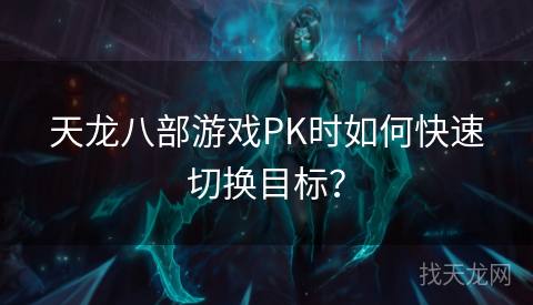 天龙八部游戏PK时如何快速切换目标？