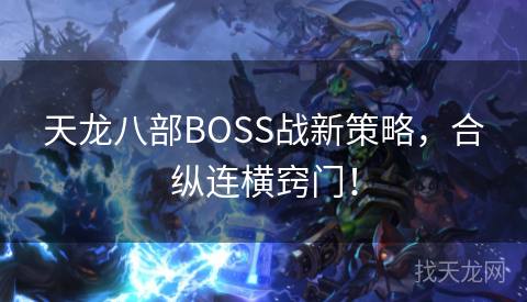 天龙八部BOSS战新策略，合纵连横窍门！