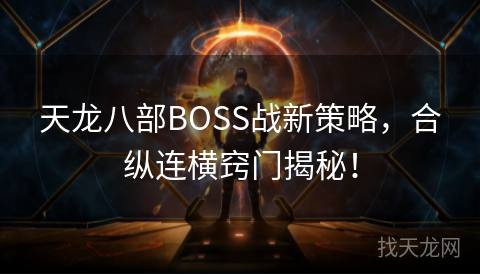 天龙八部BOSS战新策略，合纵连横窍门揭秘！